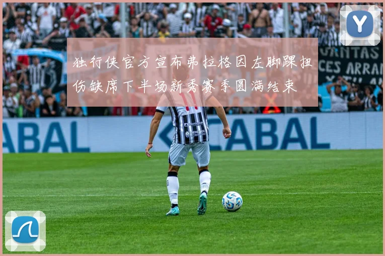 独行侠官方宣布弗拉格因左脚踝扭伤缺席下半场新秀赛季圆满结束
